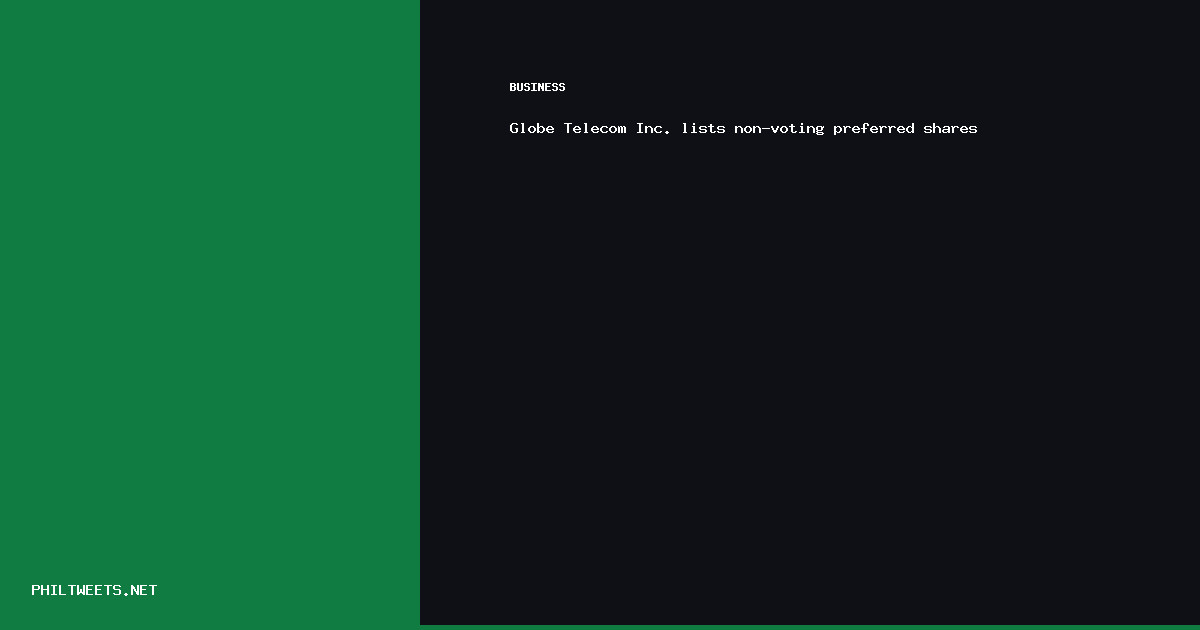 Globe Telecom Lists — Globe Telecom Inc. lists non-voting preferred shares | PhilTweets