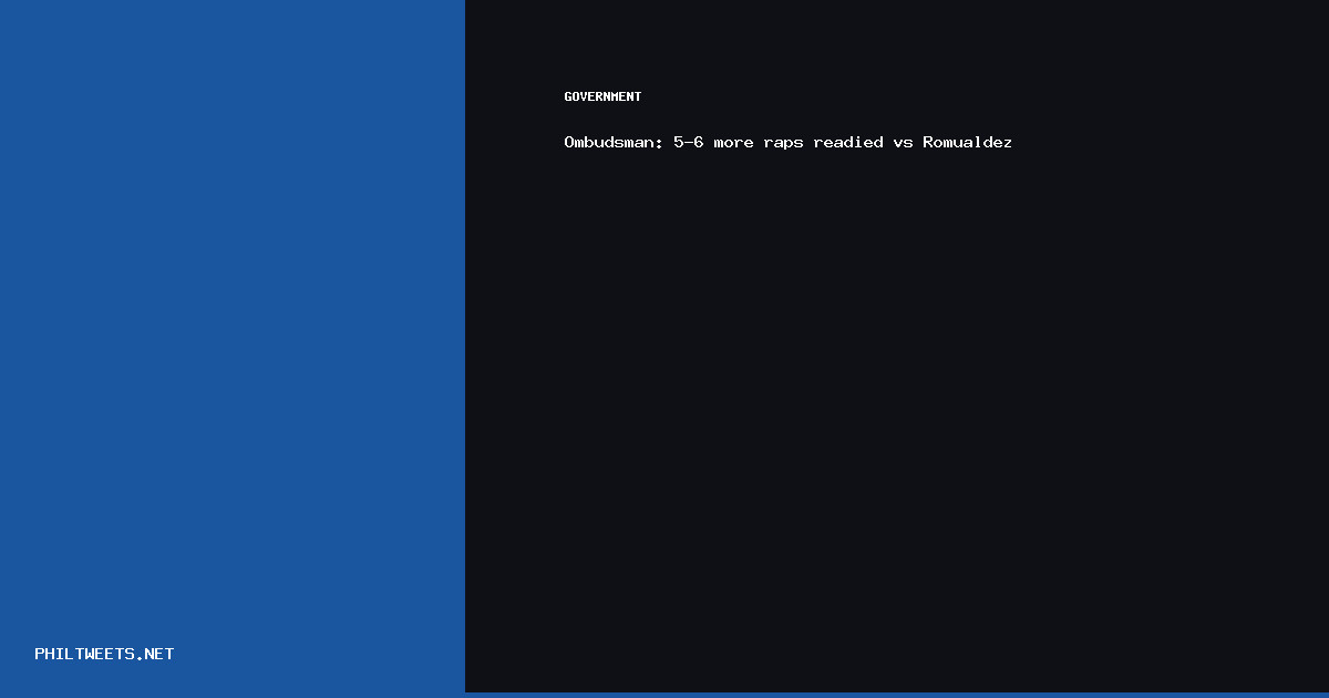 Ombudsman 5-6 More — Ombudsman: 5-6 more raps readied vs Romualdez | PhilTweets